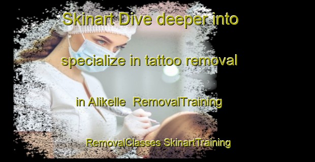 Skinart Dive deeper into specialize in tattoo removal in Alikelle | #RemovalTraining #RemovalClasses #SkinartTraining-Turkey