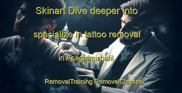 Skinart Dive deeper into specialize in tattoo removal in Asagiemirhalil | #RemovalTraining #RemovalClasses #SkinartTraining-Turkey