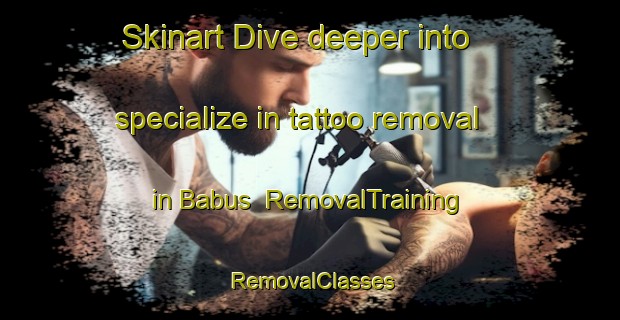 Skinart Dive deeper into specialize in tattoo removal in Babus | RemovalTraining | RemovalClasses | SkinartTraining-Turkey