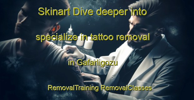 Skinart Dive deeper into specialize in tattoo removal in Gafarligozu | #RemovalTraining #RemovalClasses #SkinartTraining-Turkey