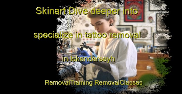 Skinart Dive deeper into specialize in tattoo removal in Iskenderseyh | #RemovalTraining #RemovalClasses #SkinartTraining-Turkey