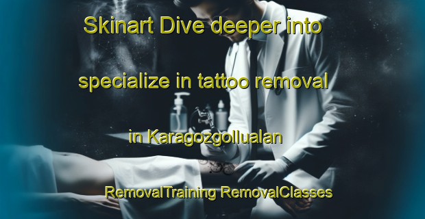 Skinart Dive deeper into specialize in tattoo removal in Karagozgollualan | #RemovalTraining #RemovalClasses #SkinartTraining-Turkey