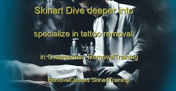 Skinart Dive deeper into specialize in tattoo removal in Ovaesemen | #RemovalTraining #RemovalClasses #SkinartTraining-Turkey