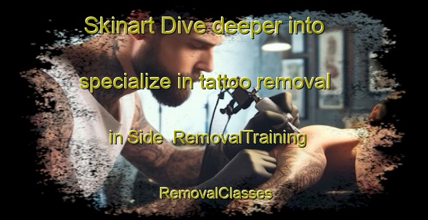 Skinart Dive deeper into specialize in tattoo removal in Side | RemovalTraining | RemovalClasses | SkinartTraining-Turkey