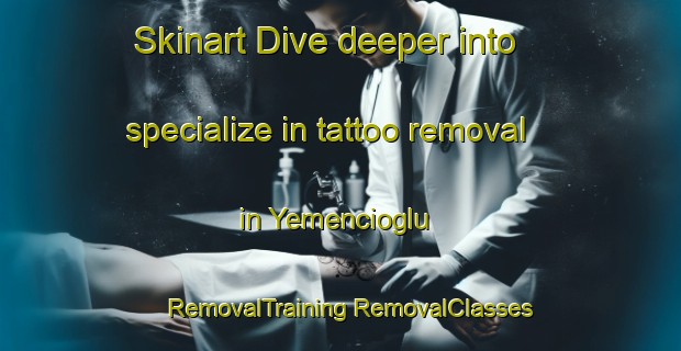 Skinart Dive deeper into specialize in tattoo removal in Yemencioglu | #RemovalTraining #RemovalClasses #SkinartTraining-Turkey