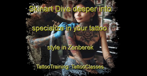 Skinart Dive deeper into specialize in your tattoo style in Zenberek | TattooTraining | TattooClasses | SkinartTraining-Turkey