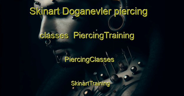 Skinart Doganevler piercing classes | PiercingTraining | PiercingClasses | SkinartTraining-Turkey