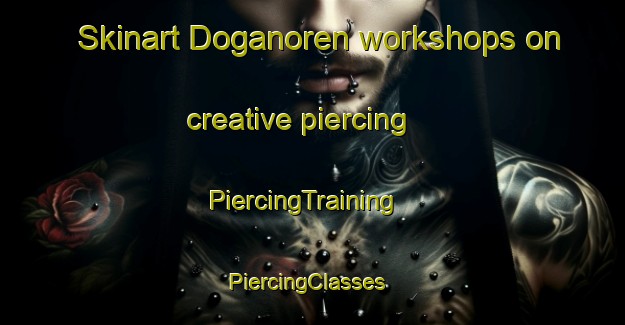 Skinart Doganoren workshops on creative piercing | PiercingTraining | PiercingClasses | SkinartTraining-Turkey