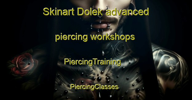 Skinart Dolek advanced piercing workshops | PiercingTraining | PiercingClasses | SkinartTraining-Turkey