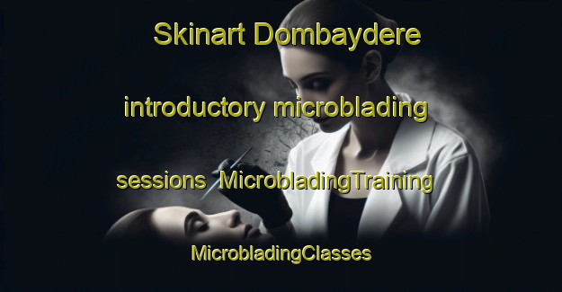 Skinart Dombaydere introductory microblading sessions | #MicrobladingTraining #MicrobladingClasses #SkinartTraining-Turkey