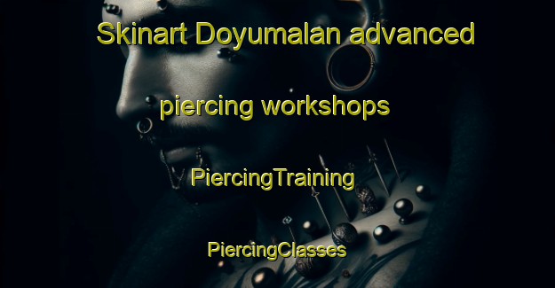 Skinart Doyumalan advanced piercing workshops | #PiercingTraining #PiercingClasses #SkinartTraining-Turkey