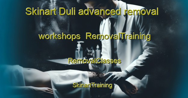 Skinart Duli advanced removal workshops | RemovalTraining | RemovalClasses | SkinartTraining-Turkey