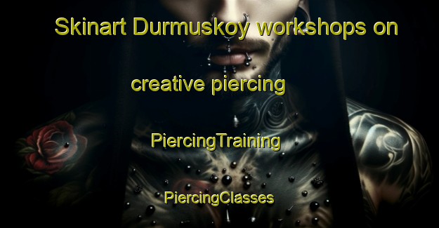 Skinart Durmuskoy workshops on creative piercing | #PiercingTraining #PiercingClasses #SkinartTraining-Turkey