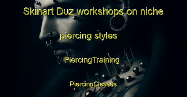 Skinart Duz workshops on niche piercing styles | #PiercingTraining #PiercingClasses #SkinartTraining-Turkey