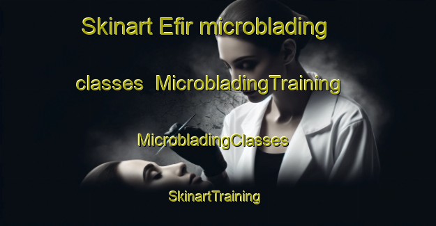 Skinart Efir microblading classes | MicrobladingTraining | MicrobladingClasses | SkinartTraining-Turkey