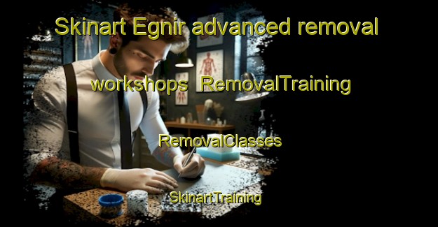 Skinart Egnir advanced removal workshops | RemovalTraining | RemovalClasses | SkinartTraining-Turkey