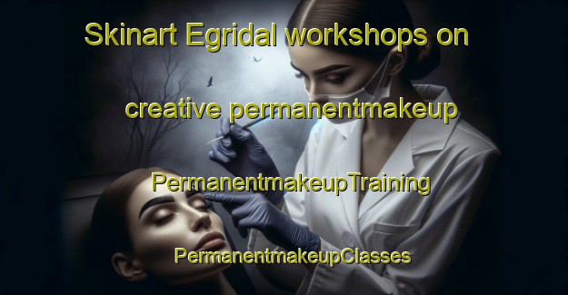 Skinart Egridal workshops on creative permanentmakeup | PermanentmakeupTraining | PermanentmakeupClasses | SkinartTraining-Turkey