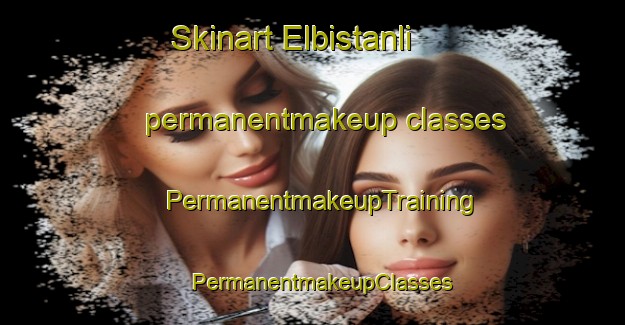 Skinart Elbistanli permanentmakeup classes | PermanentmakeupTraining | PermanentmakeupClasses | SkinartTraining-Turkey