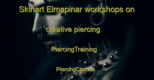 Skinart Elmapinar workshops on creative piercing | PiercingTraining | PiercingClasses | SkinartTraining-Turkey