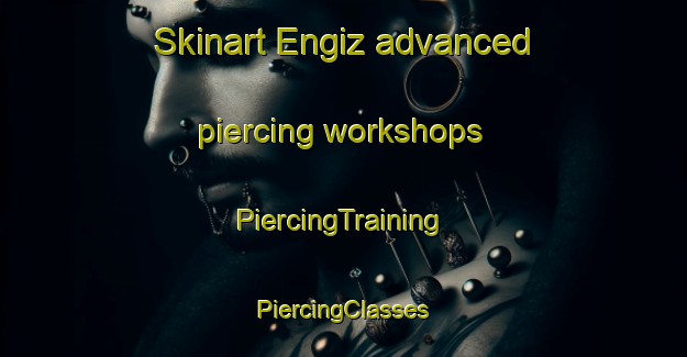 Skinart Engiz advanced piercing workshops | #PiercingTraining #PiercingClasses #SkinartTraining-Turkey