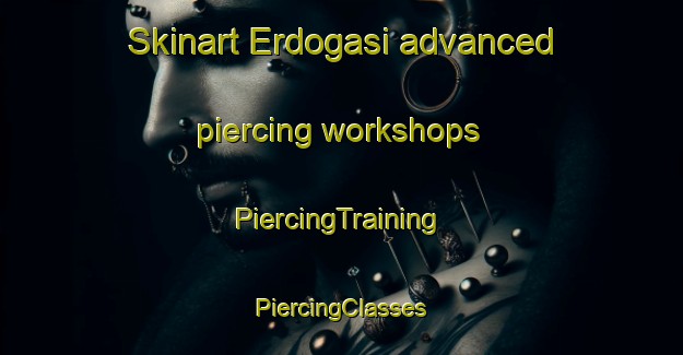 Skinart Erdogasi advanced piercing workshops | #PiercingTraining #PiercingClasses #SkinartTraining-Turkey