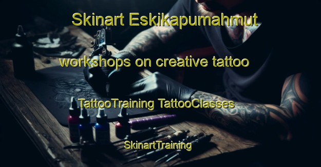 Skinart Eskikapumahmut workshops on creative tattoo | #TattooTraining #TattooClasses #SkinartTraining-Turkey