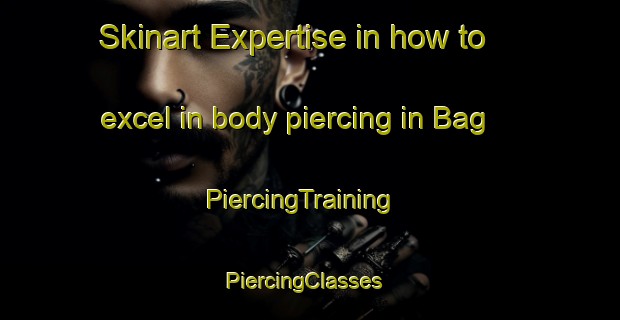 Skinart Expertise in how to excel in body piercing in Bag | PiercingTraining | PiercingClasses | SkinartTraining-Turkey