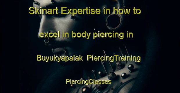 Skinart Expertise in how to excel in body piercing in Buyukyapalak | PiercingTraining | PiercingClasses | SkinartTraining-Turkey