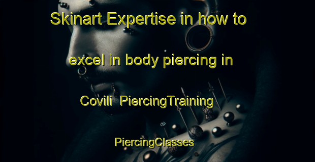 Skinart Expertise in how to excel in body piercing in Covili | PiercingTraining | PiercingClasses | SkinartTraining-Turkey