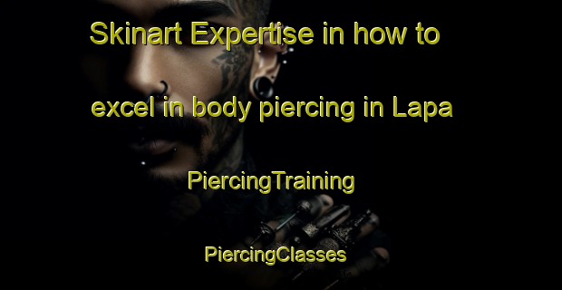 Skinart Expertise in how to excel in body piercing in Lapa | PiercingTraining | PiercingClasses | SkinartTraining-Turkey