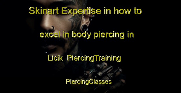 Skinart Expertise in how to excel in body piercing in Licik | PiercingTraining | PiercingClasses | SkinartTraining-Turkey
