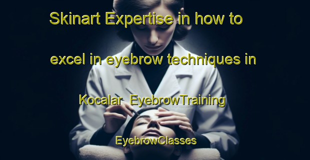 Skinart Expertise in how to excel in eyebrow techniques in Kocalar | EyebrowTraining | EyebrowClasses | SkinartTraining-Turkey