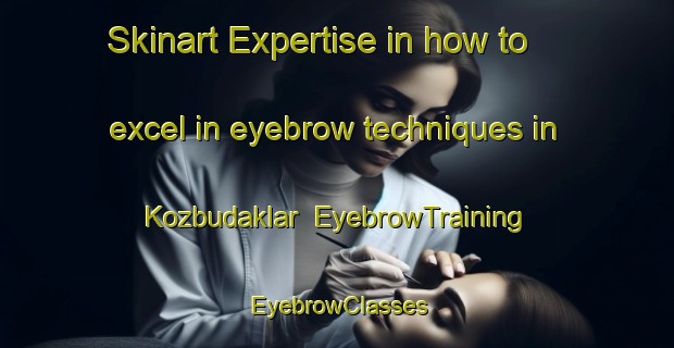 Skinart Expertise in how to excel in eyebrow techniques in Kozbudaklar | EyebrowTraining | EyebrowClasses | SkinartTraining-Turkey