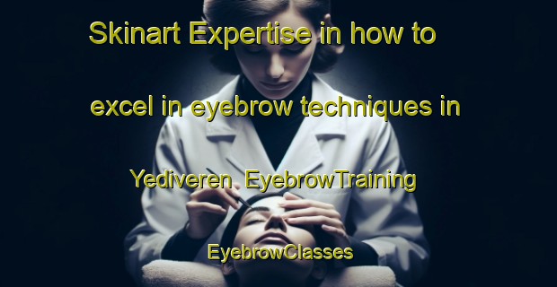 Skinart Expertise in how to excel in eyebrow techniques in Yediveren | EyebrowTraining | EyebrowClasses | SkinartTraining-Turkey
