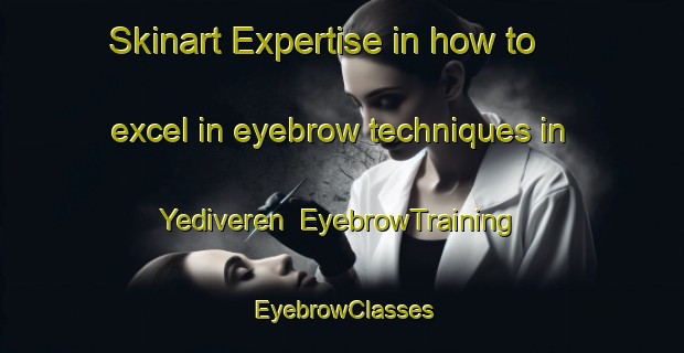 Skinart Expertise in how to excel in eyebrow techniques in Yediveren | EyebrowTraining | EyebrowClasses | SkinartTraining-Turkey
