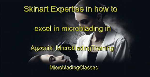 Skinart Expertise in how to excel in microblading in Agzonik | MicrobladingTraining | MicrobladingClasses | SkinartTraining-Turkey