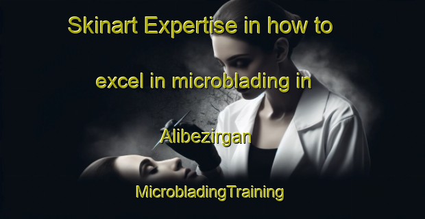 Skinart Expertise in how to excel in microblading in Alibezirgan | #MicrobladingTraining #MicrobladingClasses #SkinartTraining-Turkey