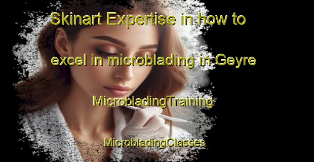 Skinart Expertise in how to excel in microblading in Geyre | MicrobladingTraining | MicrobladingClasses | SkinartTraining-Turkey