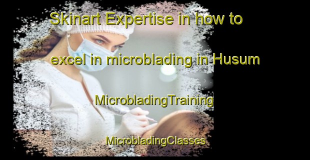 Skinart Expertise in how to excel in microblading in Husum | #MicrobladingTraining #MicrobladingClasses #SkinartTraining-Turkey