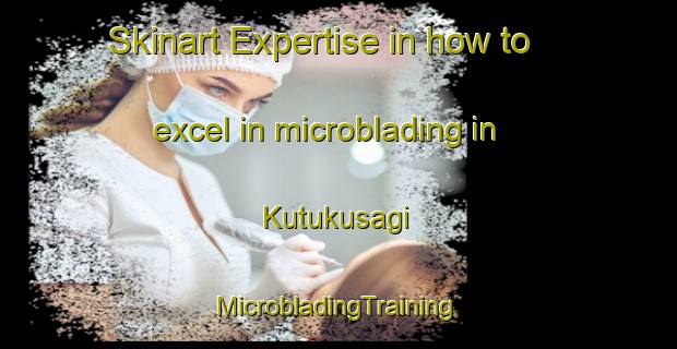 Skinart Expertise in how to excel in microblading in Kutukusagi | #MicrobladingTraining #MicrobladingClasses #SkinartTraining-Turkey