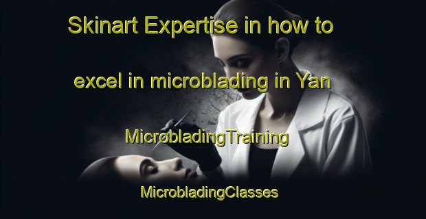 Skinart Expertise in how to excel in microblading in Yan | MicrobladingTraining | MicrobladingClasses | SkinartTraining-Turkey