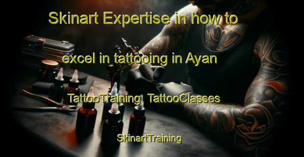 Skinart Expertise in how to excel in tattooing in Ayan | TattooTraining | TattooClasses | SkinartTraining-Turkey