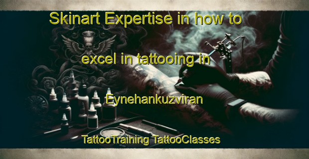 Skinart Expertise in how to excel in tattooing in Eynehankuzviran | #TattooTraining #TattooClasses #SkinartTraining-Turkey