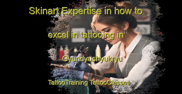 Skinart Expertise in how to excel in tattooing in Gyundyushyukryu | #TattooTraining #TattooClasses #SkinartTraining-Turkey