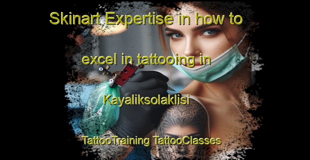 Skinart Expertise in how to excel in tattooing in Kayaliksolaklisi | #TattooTraining #TattooClasses #SkinartTraining-Turkey