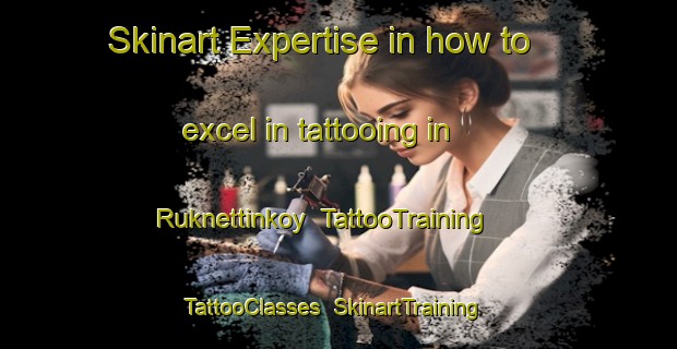 Skinart Expertise in how to excel in tattooing in Ruknettinkoy | TattooTraining | TattooClasses | SkinartTraining-Turkey