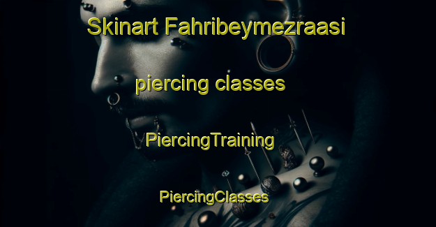 Skinart Fahribeymezraasi piercing classes | PiercingTraining | PiercingClasses | SkinartTraining-Turkey