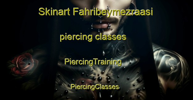 Skinart Fahribeymezraasi piercing classes | PiercingTraining | PiercingClasses | SkinartTraining-Turkey