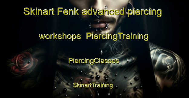 Skinart Fenk advanced piercing workshops | #PiercingTraining #PiercingClasses #SkinartTraining-Turkey