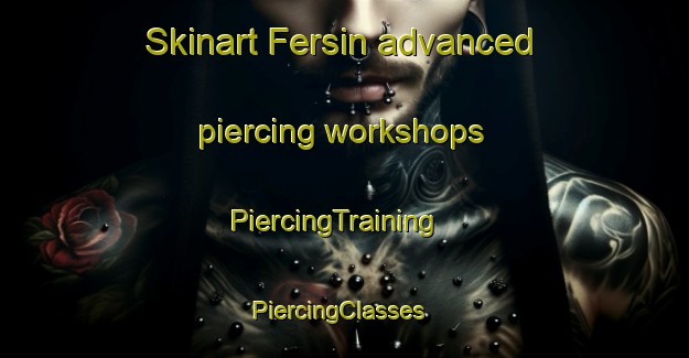 Skinart Fersin advanced piercing workshops | PiercingTraining | PiercingClasses | SkinartTraining-Turkey